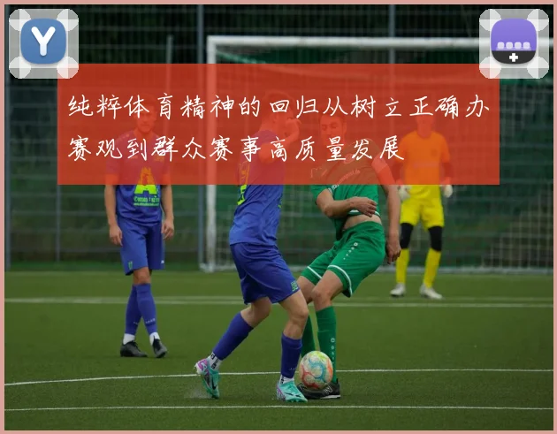 纯粹体育精神的回归从树立正确办赛观到群众赛事高质量发展
